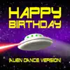 Happy Birthday - Happy Birthday (Alien Dance Version) - Single